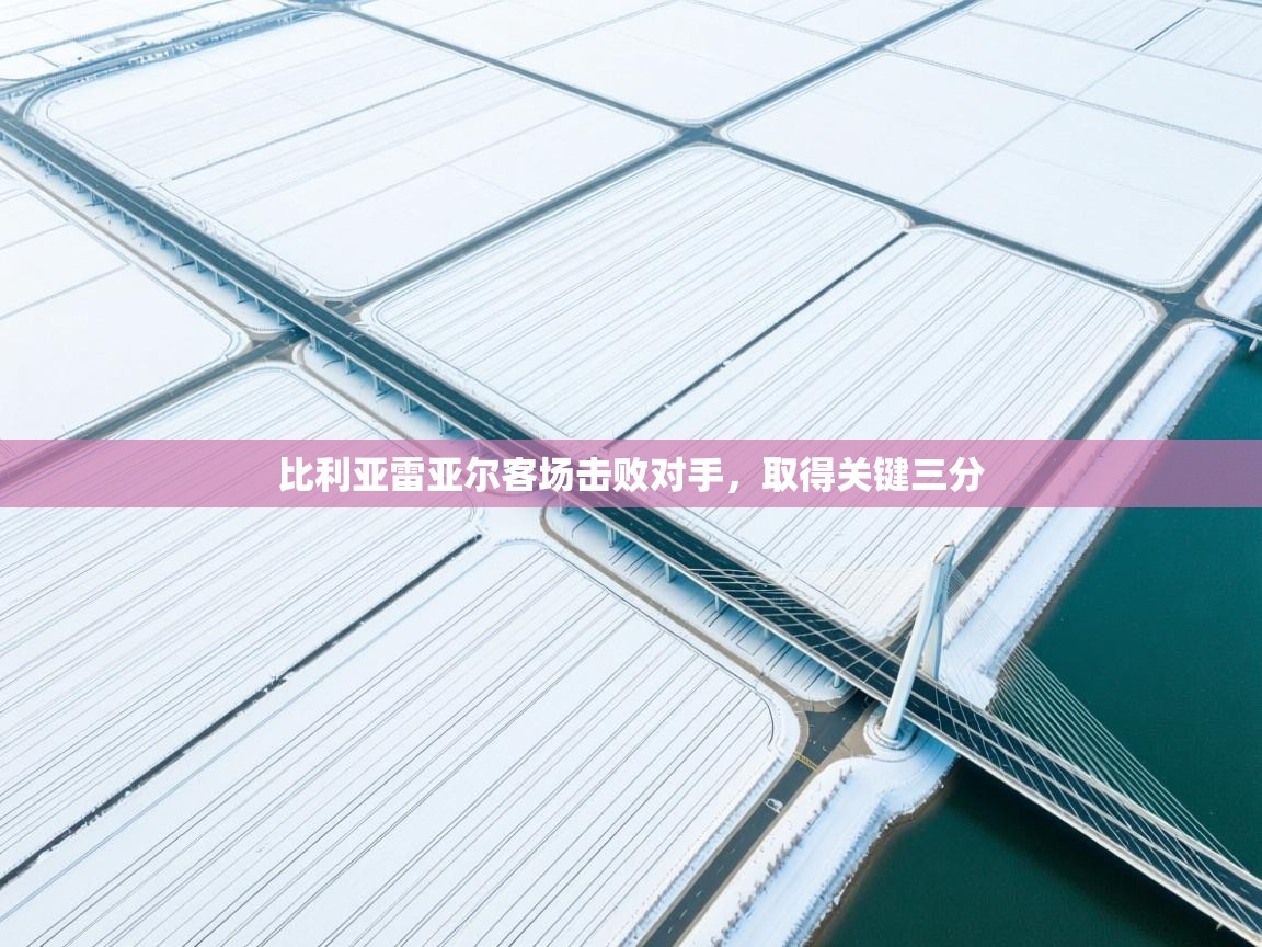 比利亚雷亚尔客场击败对手，取得关键三分  第2张