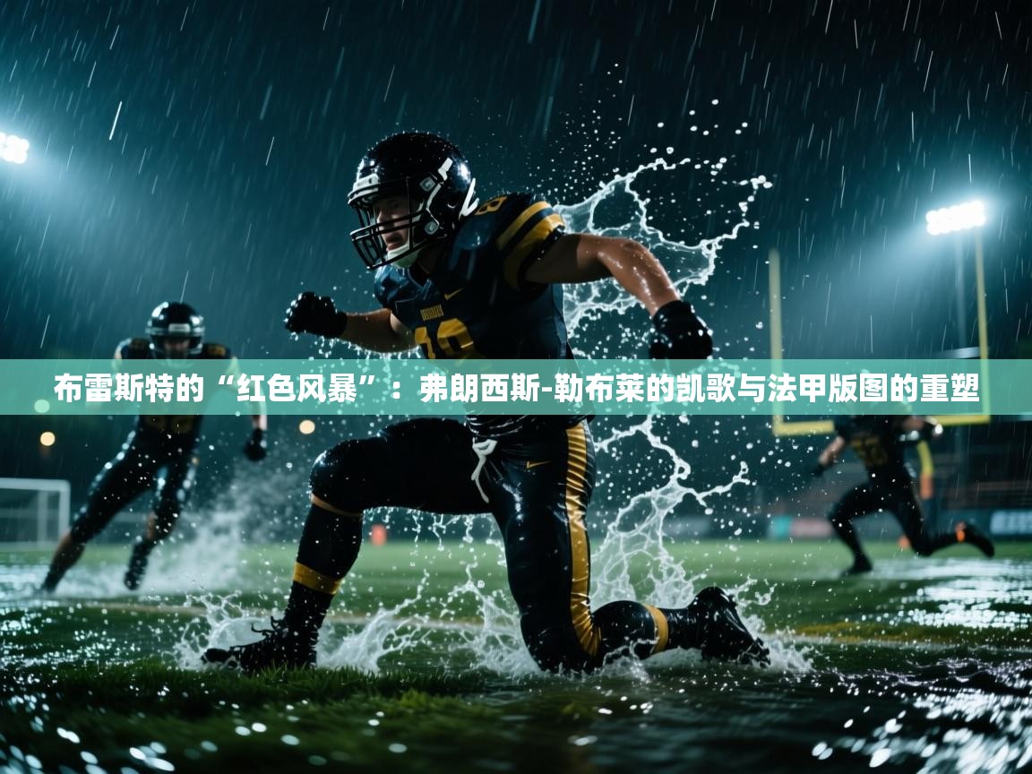 布雷斯特的“红色风暴”：弗朗西斯-勒布莱的凯歌与法甲版图的重塑  第2张